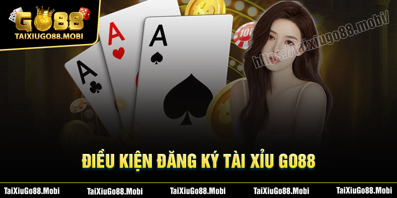 Điều kiện đăng ký Tài Xỉu Go88 thành công