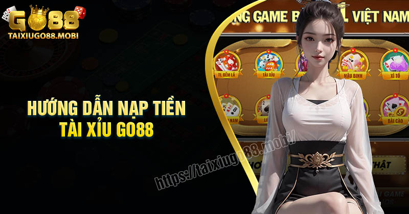 Cách Nạp tiền Tài xỉu Go88 nhanh chóng cho người mới