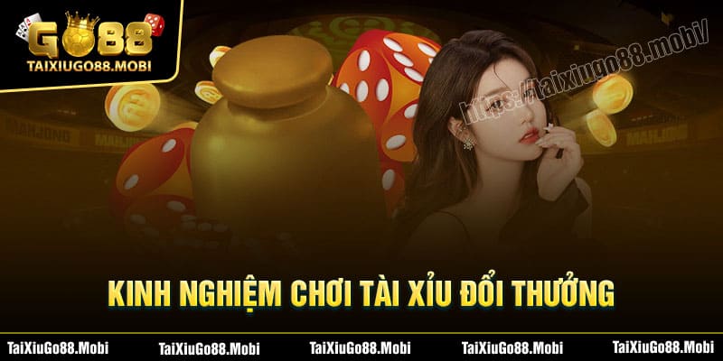 Kinh nghiệm chơi Tài Xỉu đổi thưởng dễ thắng nhất